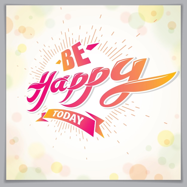 be happy vector design for greeting card. includes beautiful lettering composition placed over blurred circles abstract background. square shape format with cmyk colors acceptable for print.