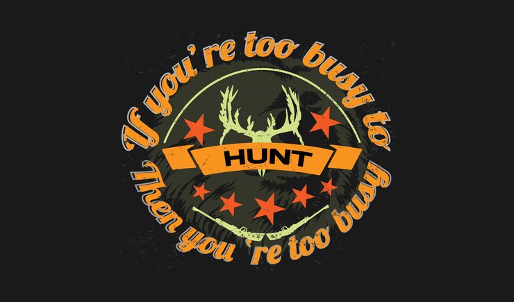 Vector if you're too busy to hunt then you're too busy  quotes  print t shirt design.