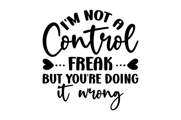 Im Not A Control Freak But Youre Doing It Wrong