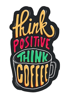 Denken sie positiv, denken sie an kaffee. zitat über kaffee. vektor-illustration mit handgezeichneter schrift. positives zitat. wandschmuck. handbeschriftung zitat. bunte zitatbeschriftung.