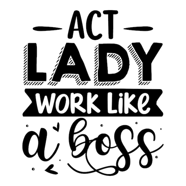 Act lady work like a boss typografie premium vector design zitatvorlage