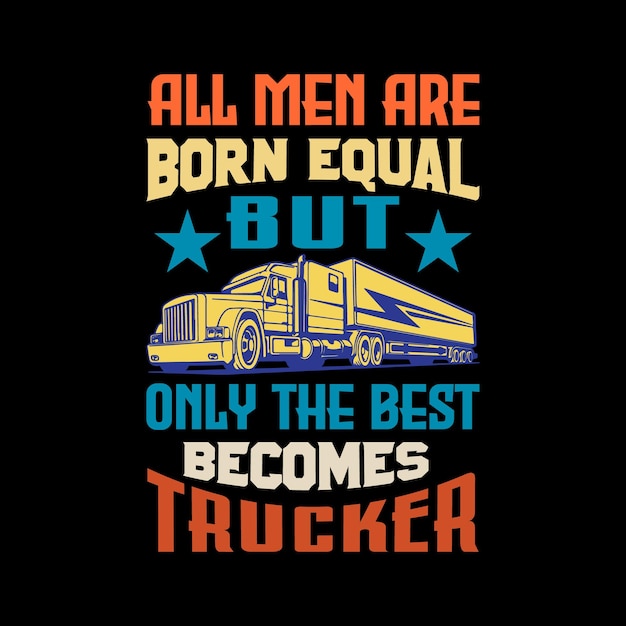 Alle männer werden gleich geboren, aber nur der beste wird zum trucker, typography truck t-shirt design.