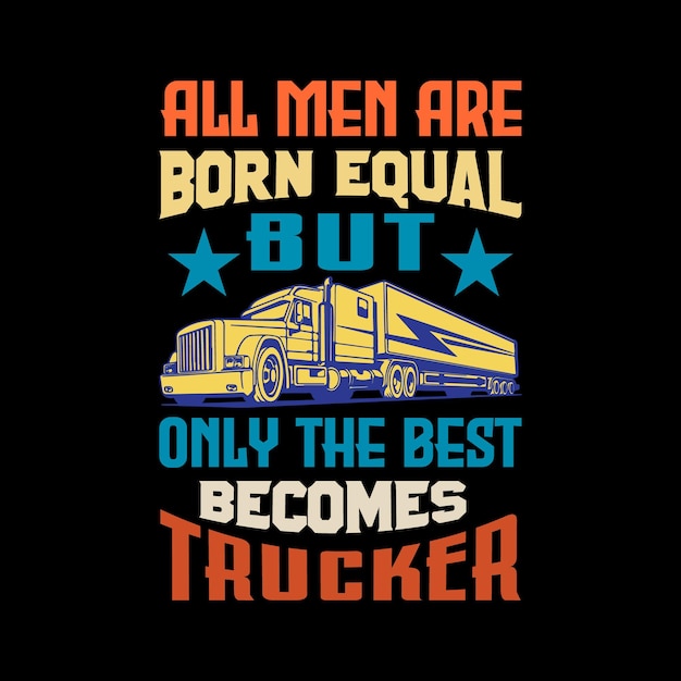 Alle Männer werden gleich geboren, aber nur der Beste wird zum Trucker, Typography Truck T-Shirt Design.