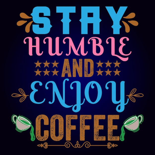 Bleib demütig und genieße Kaffee
