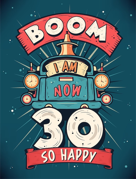 Vektor boom, ich bin jetzt 30, also alles gute zum 30. geburtstag, geschenk-t-shirt-design, vektor-retro-vintage-30-jahre-geburtstagsfeier-plakatdesign