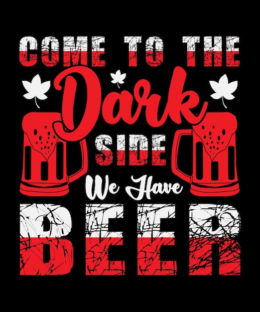 Come To The DARK SIDE We Have Beer, Beer Drinks, Humor T-Shirt, T-Shirt Print, Oktoberfest Design