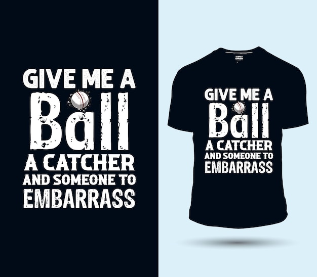 Ein schwarzes t-shirt mit der aufschrift „gib mir einen ball, einen fänger und jemanden, den ich in verlegenheit bringen kann.“