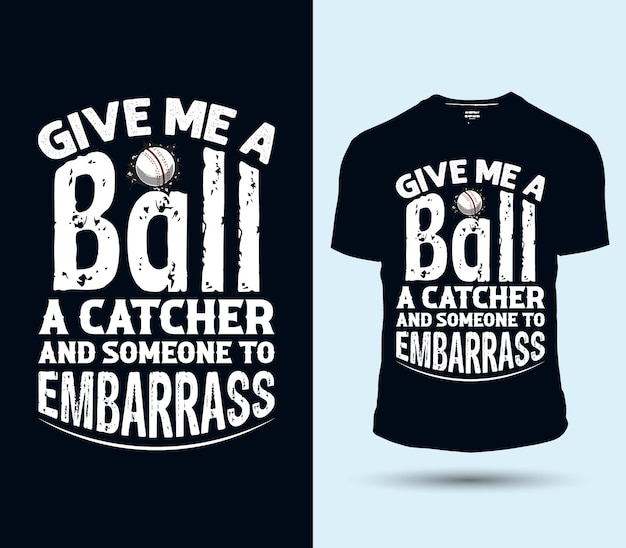 Ein schwarzes t-shirt mit der aufschrift „gib mir einen ball, einen fänger und jemanden, den ich in verlegenheit bringen kann.“