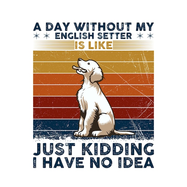 Ein tag ohne meinen englischen setter ist wie ein witz. ich habe keine ahnung. typographie t-shirt design vector