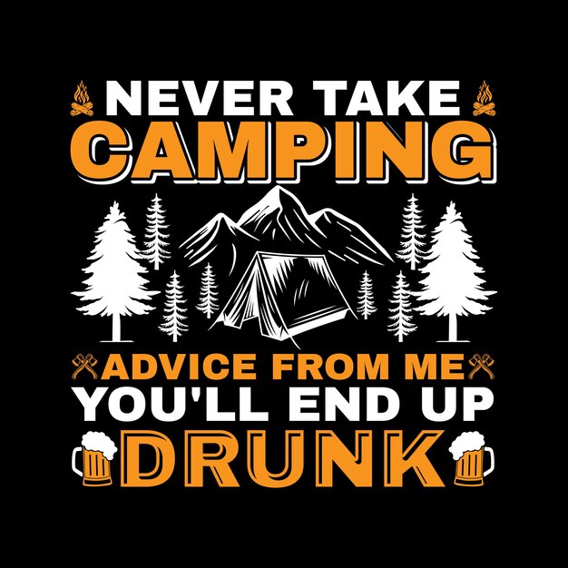 Vektor nehmen sie niemals camping-ratschläge von mir an, sie werden am ende betrunken sein. t-shirt-design