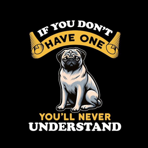 Pug-Hund Wenn Sie keinen haben, werden Sie nie Typographie T-Shirt Design Vector verstehen