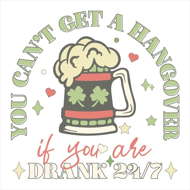 Sie können keinen Kater bekommen, wenn Sie betrunken sind 247 St. Patricks Day Vintage Typografie Groovy