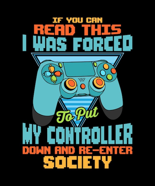 Wenn sie dies lesen können, war ich gezwungen, meinen controller abzulegen und das gesellschafts-gaming-t-shirt erneut zu betreten