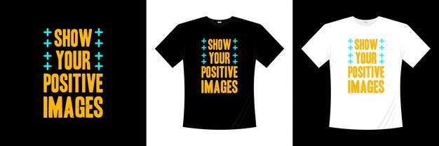 Vektor zeigen sie ihre positiven bilder typografie t-shirt design