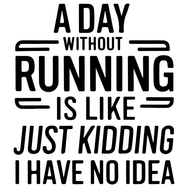 Bold A Day Without Running Is Like Just Kidding I Have No Idea TShirt Design Vector