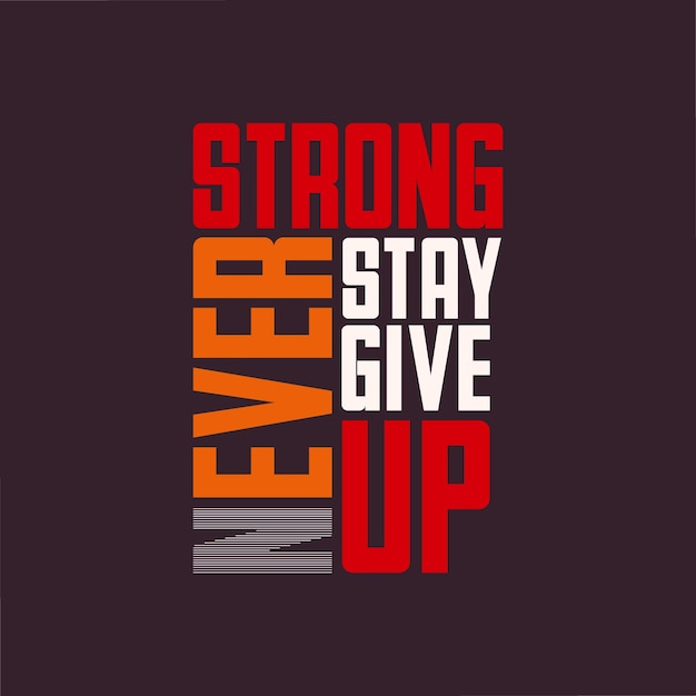 Stay strong never give up hand drawn modern motivation typography t shirt design