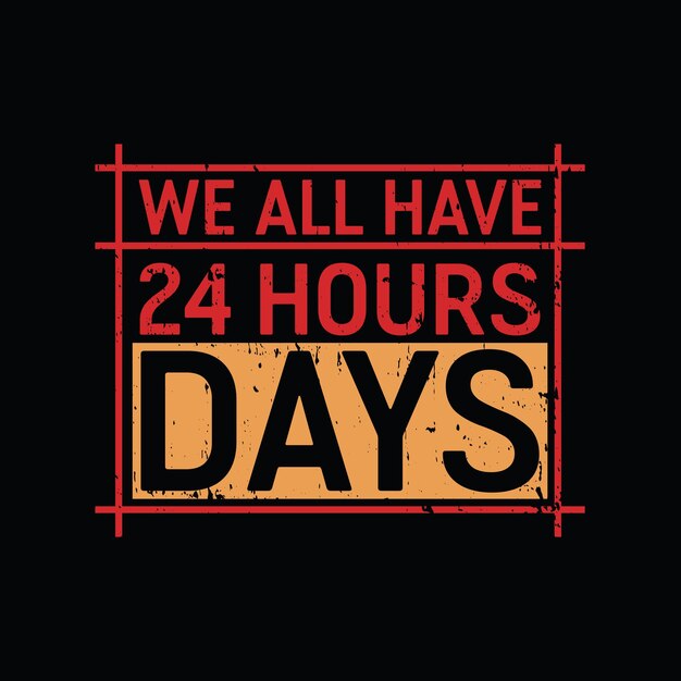 we all have 24 hours days graphic tshirt print ready premium vector