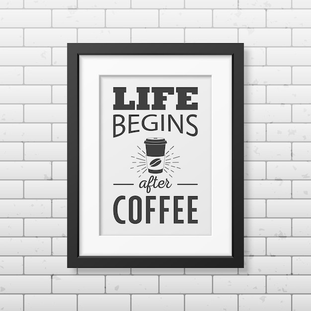 A vida começa depois do café - cite o fundo tipográfico em moldura quadrada preta realista na parede de tijolos