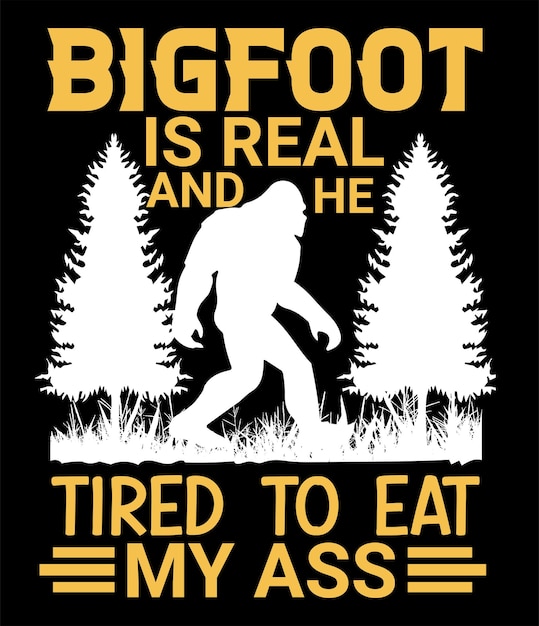 Vetor bigfoot é real e ele cansou de comer minha bunda design de camiseta