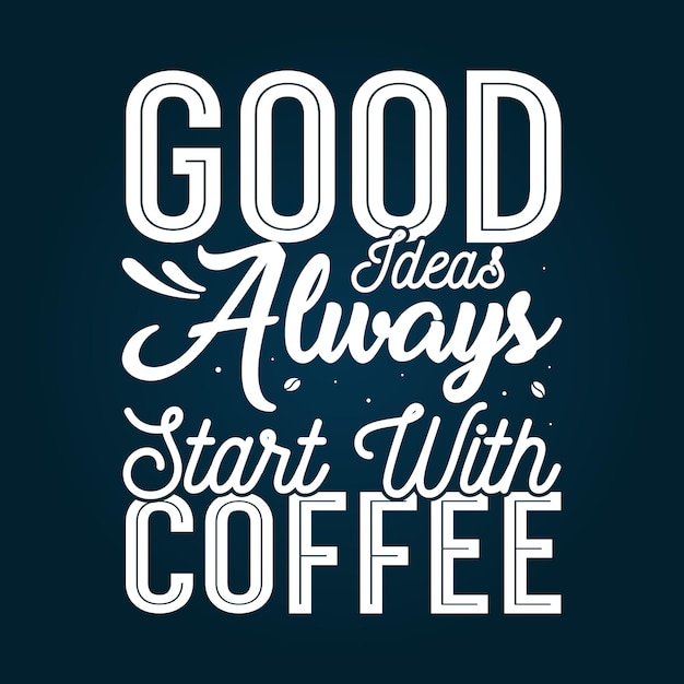 Boas ideias sempre começam com design de camisetas de letras de tipografia de café