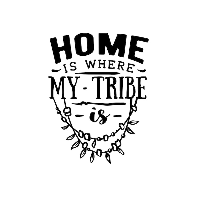 Casa é onde minha tribo está cita letras de tipografia para design de camiseta