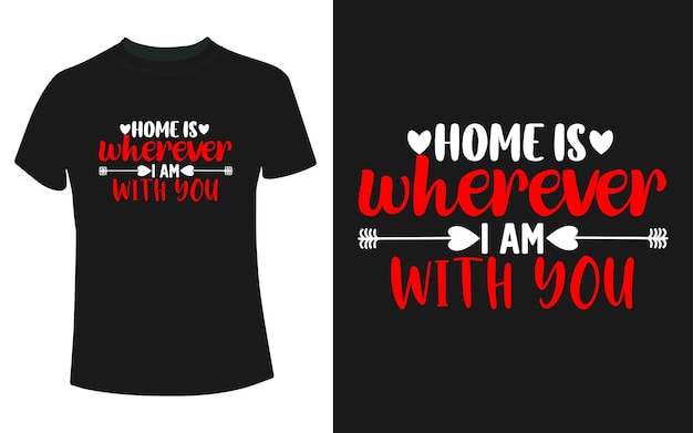 Casa é onde quer que eu esteja com você design de camiseta do dia dos namorados