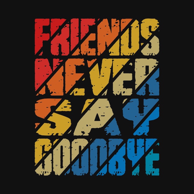 Vetor design de camiseta de tipografia amigos nunca dizem adeus