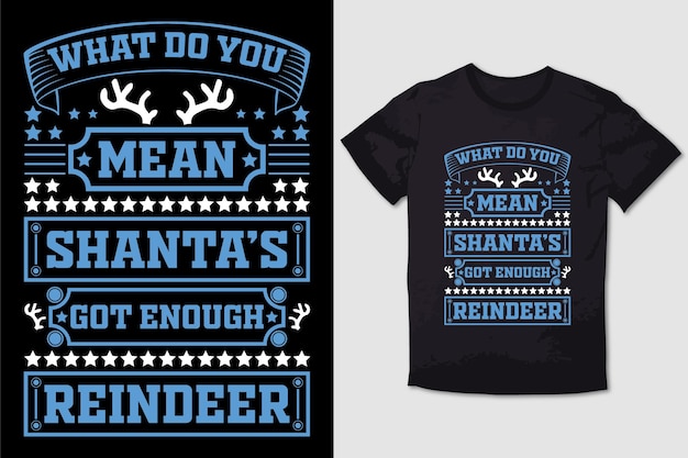 Design do tshirt de natal o que você significa santas recebeu o suficiente rena