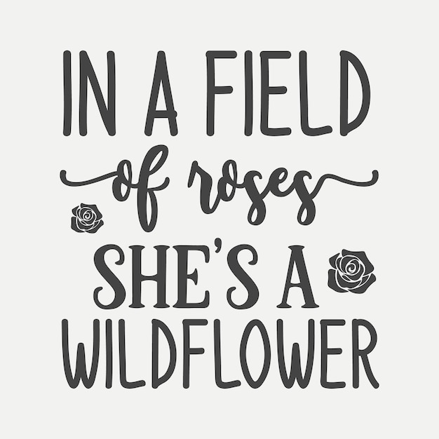 Em um campo de rosas ela é uma flor silvestre design de camiseta