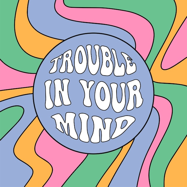 Eslogan psicodélico groovy de Trouble in your mind Trendy hippie print nostalgia para os anos 1960s 1970s