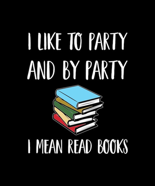 Eu gosto de festejar e por festa, quero dizer ler livros. projeto do t-shirt do amante de livro. modelo de impressão.