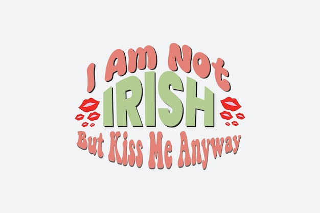 Eu não sou irlandês, mas me beije de qualquer maneira svg. dia de são patricio. camiseta de vetor de citação do dia de são patrício