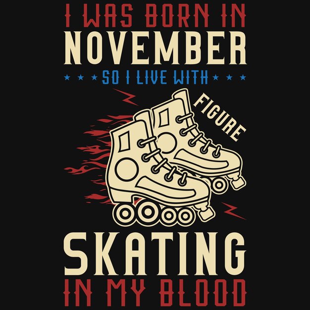 Eu nasci em novembro, então vivo com a patinação no design da minha camiseta de sangue