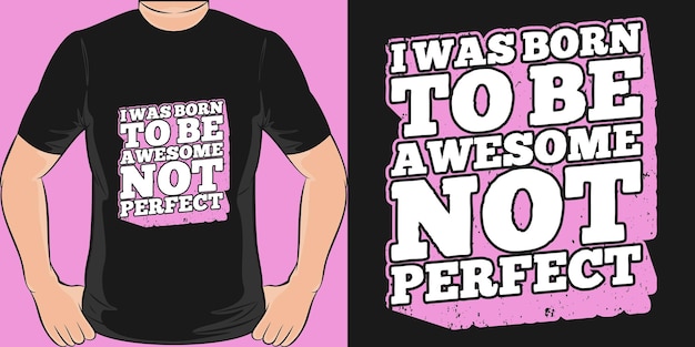 Eu nasci para ser incrível, não perfeita, motivação, tipografia, citação, design de camiseta