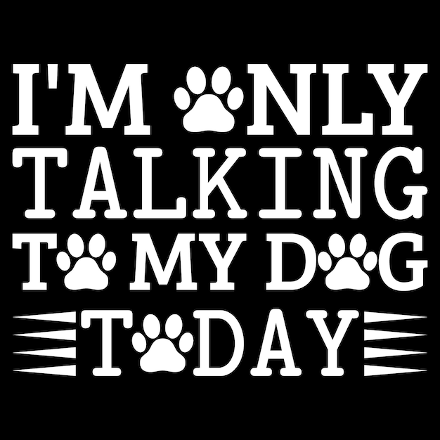 Vetor hoje só estou falando com meu cachorro tipografia design de camiseta para cachorro