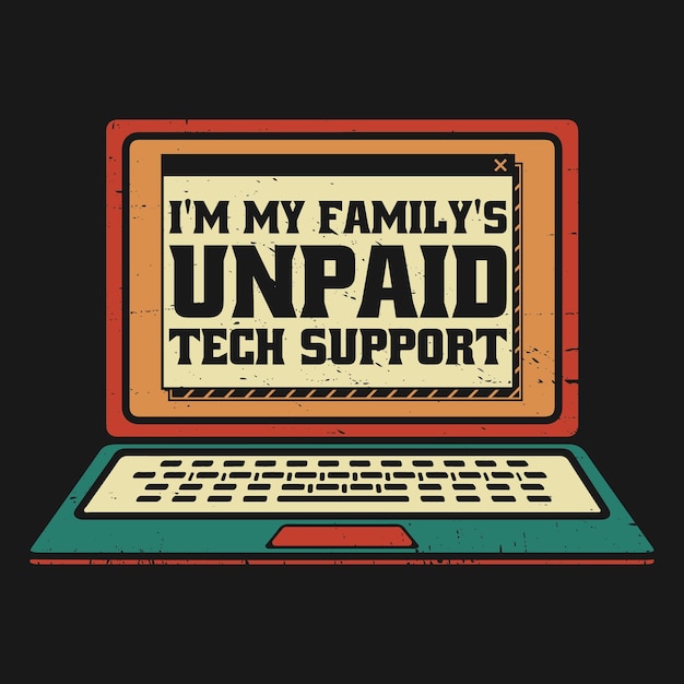 Im My Familys Unpaid Tech Support - Um meme de computador engraçado