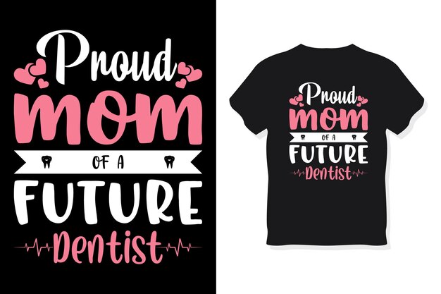 Mãe orgulhosa de um futuro dentista tipografia dia das mães ou design de camiseta da mãe