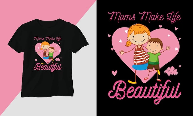 Mães tornam a vida linda camiseta do dia das mães e tipografia de impressão de design de vestuário