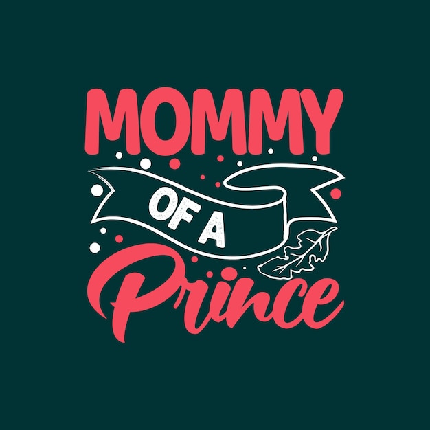 Mamãe de um príncipe tipografia mamãe ou dia das mães letras design de camiseta