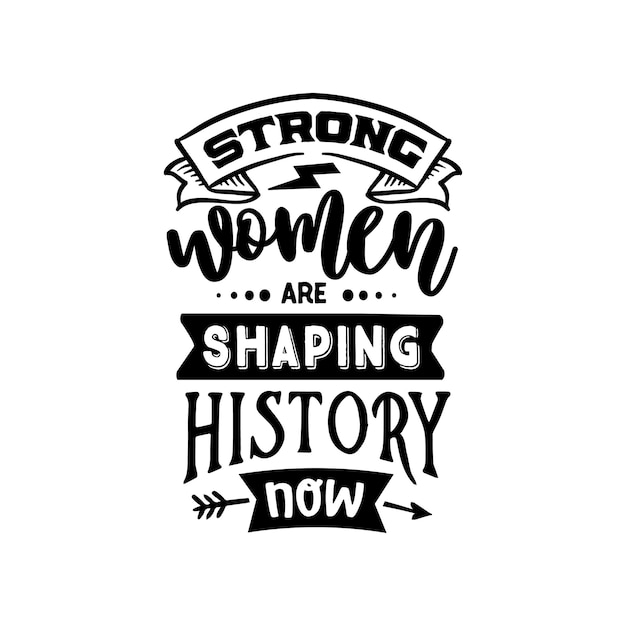 Mulheres fortes estão moldando a história cita letras de tipografia para design de camiseta