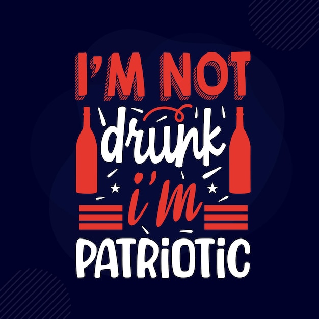 Não estou bêbado, sou patriótico modelo de citação de design vetorial premium de tipografia