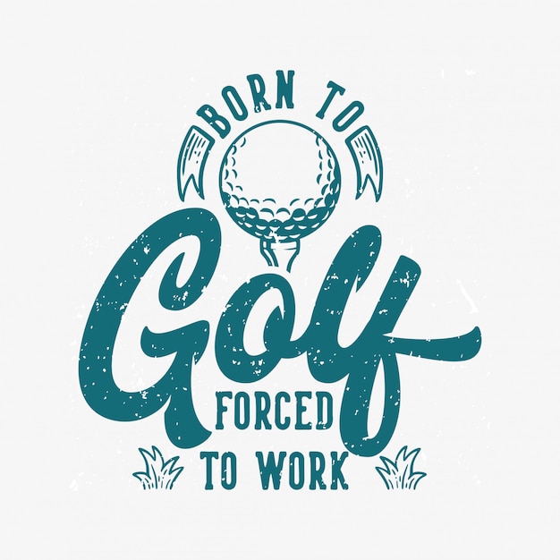 Nascido para o golfe forçado a trabalhar tipografia de slogan de citação vintage com ilustração