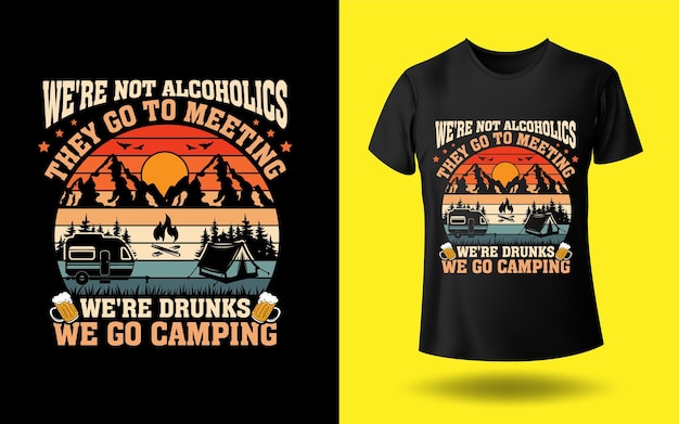 Vetor nós não somos alcoólatras eles vão para a reunião nós somos bêbados nós vamos acampar t-shirt modelo de design