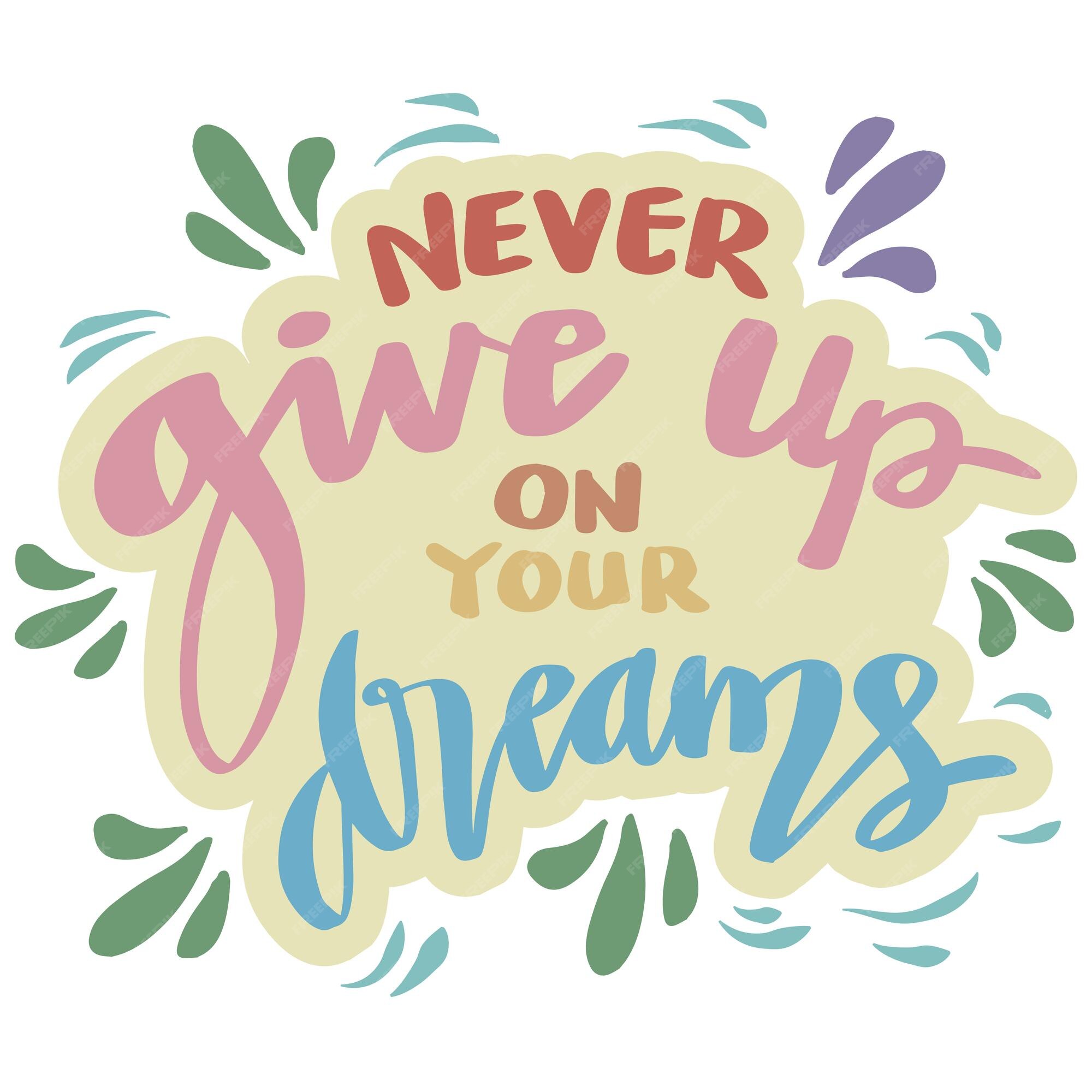 Never give up on your dreams - nunca desista dos seus sonhos