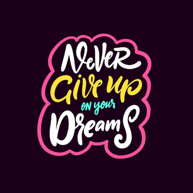 Never give up on your dreams - nunca desista dos seus sonhos