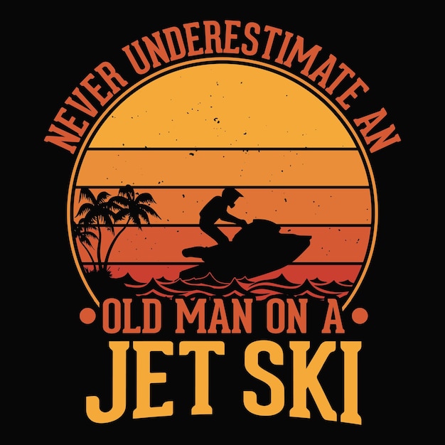 Nunca subestime um velho em uma camiseta de jet ski ou design de pôster para amantes de aventura