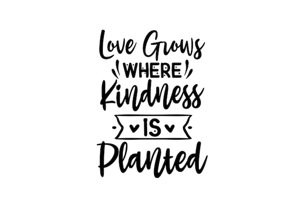 O amor cresce onde a bondade é plantada design