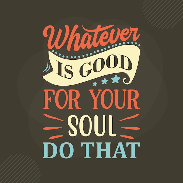 O que quer que seja bom para a sua alma, faça isso com as letras Premium Vector Design