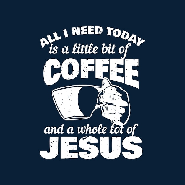 Projeto da camiseta tudo que eu preciso hoje é um pouco de café e muito jesus com a mão segurando uma xícara de café e fundo azul escuro ilustração vintage