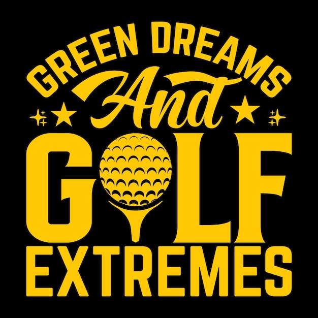 Sonhos verdes e extremos de golfe Golfe Design exclusivo de camiseta com tipografia Modelo de arte de camisa para amantes de golfe